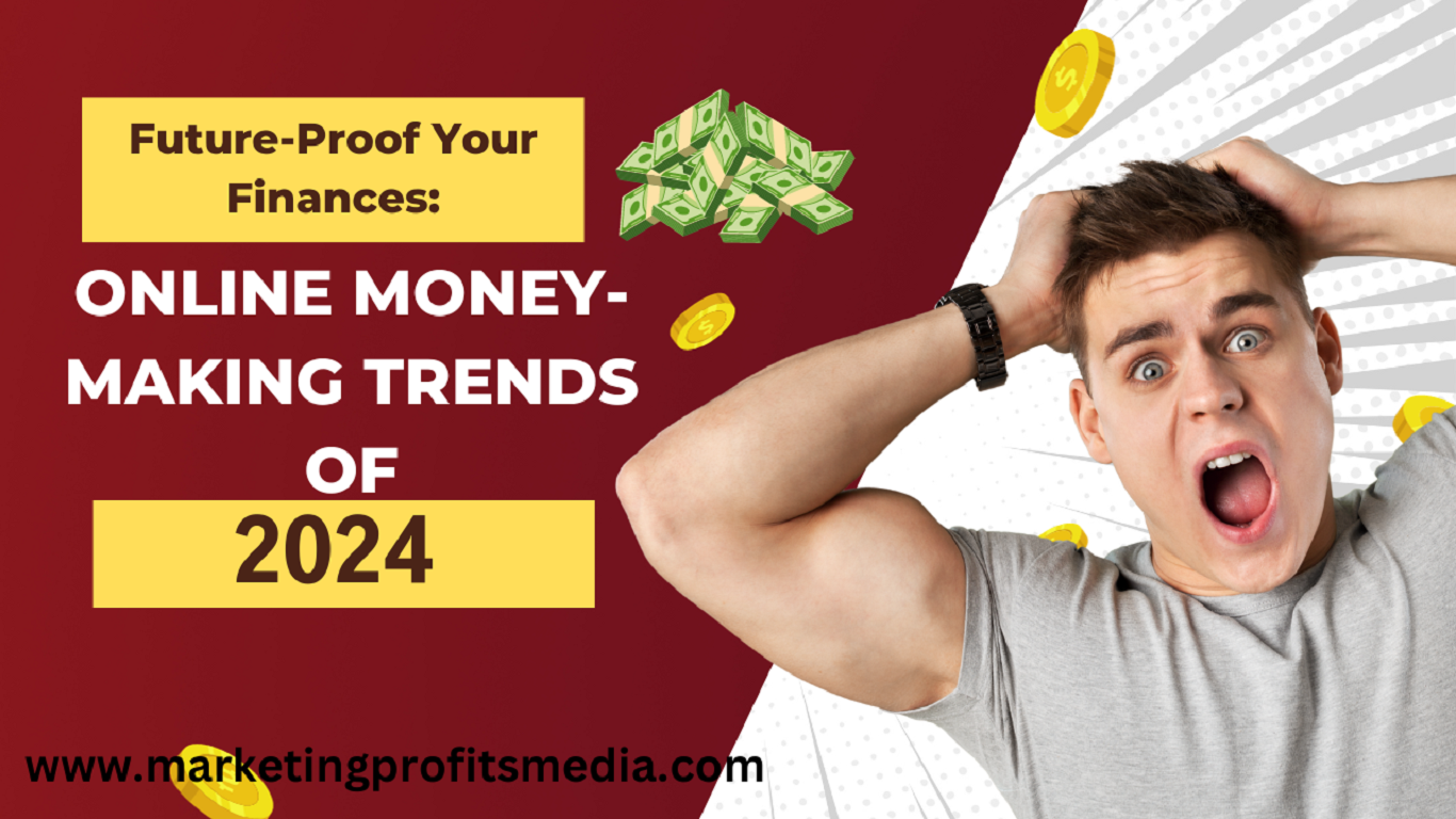 Future-Proof Your Finances: Online Money-Making Trends of 2024