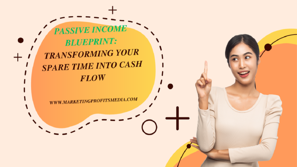 Passive Income Blueprint: Transforming Your Spare Time into Cash Flow