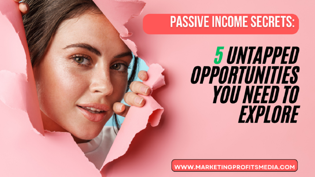 Passive Income Secrets: 5 Untapped Opportunities You Need to Explore