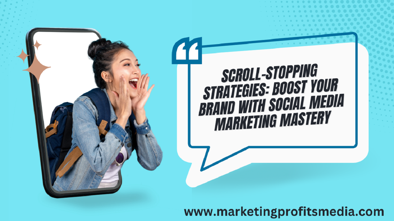 Scroll-Stopping Strategies: Boost Your Brand With Social Media Marketing Mastery