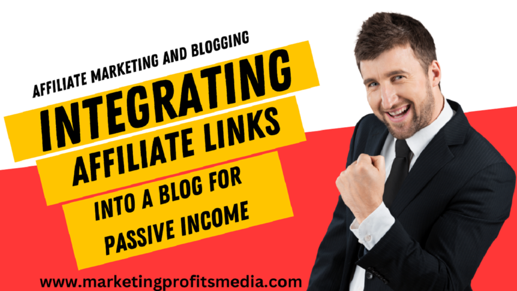 Affiliate Marketing And Blogging: Integrating Affiliate Links into a Blog for Passive Income
