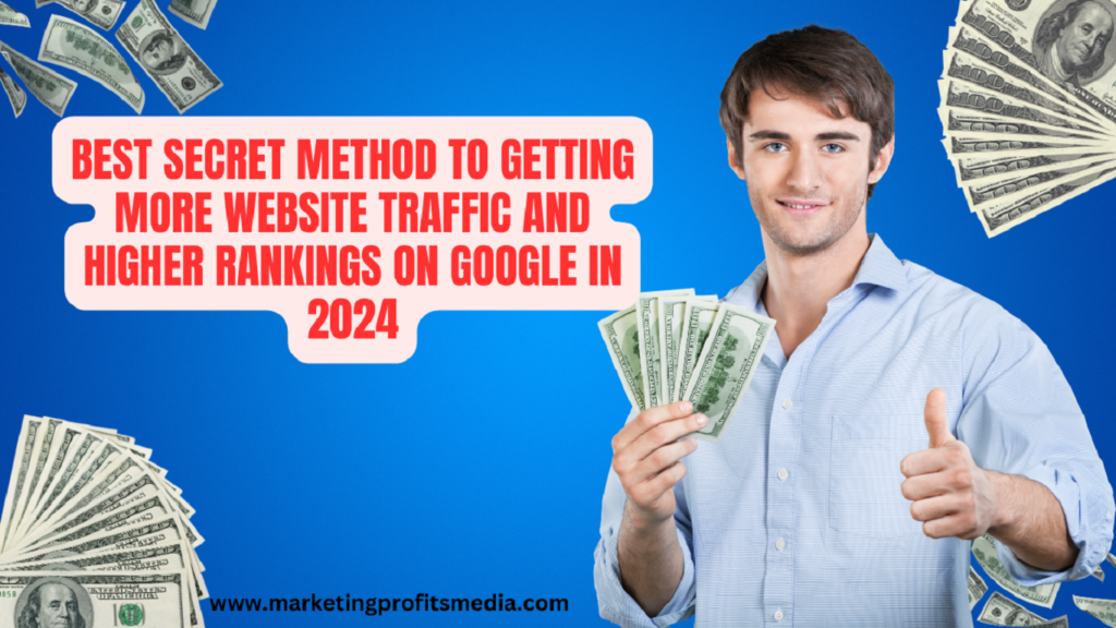Best Secret Method to Getting More Website Traffic And Higher Rankings on Google in 2024
