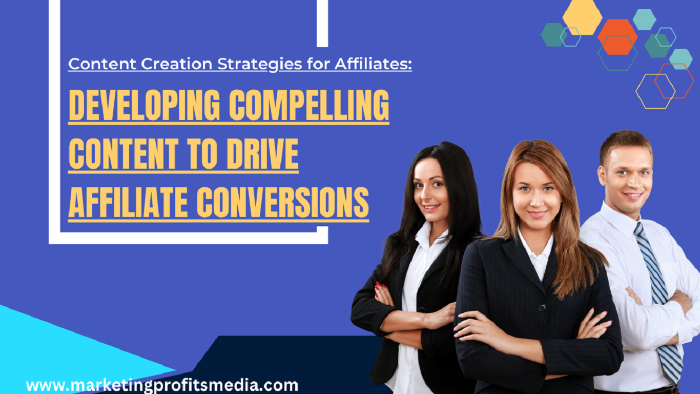 Content Creation Strategies for Affiliates: Developing Compelling Content to Drive Affiliate Conversions