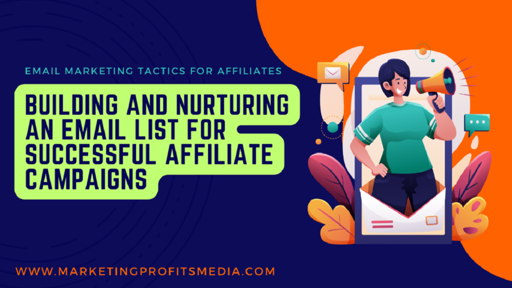Email Marketing Tactics for Affiliates: Building And Nurturing an Email List for Successful Affiliate Campaigns
