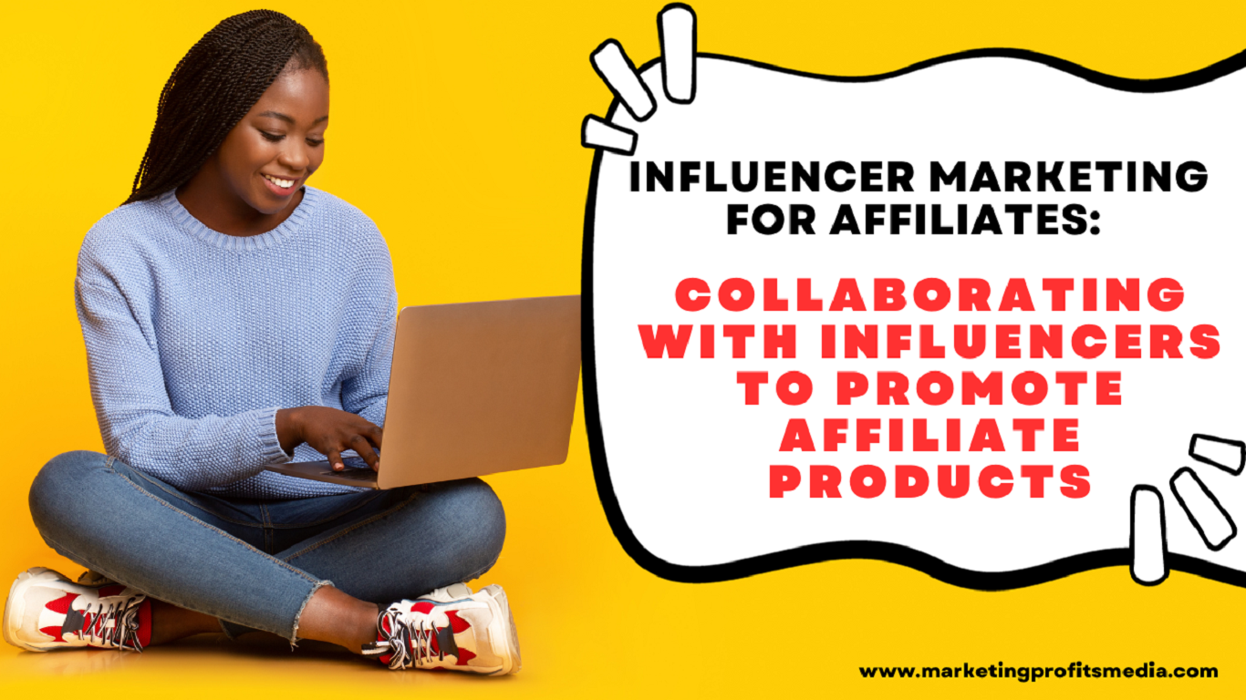 Influencer Marketing for Affiliates: Collaborating With Influencers to Promote Affiliate Products