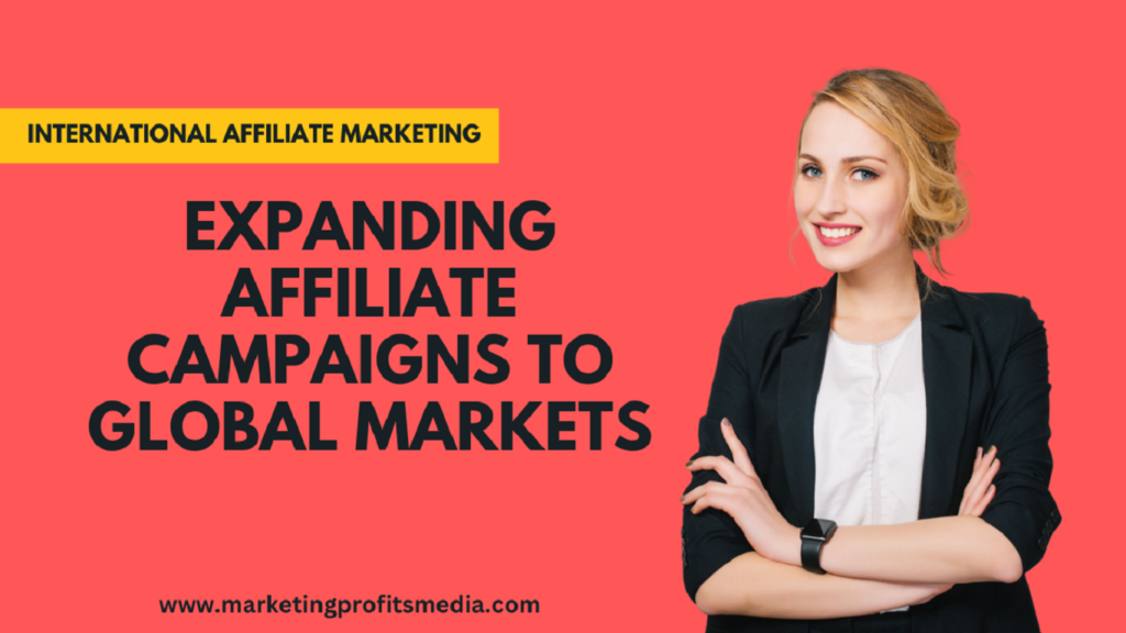 International Affiliate Marketing: Expanding Affiliate Campaigns to Global Markets