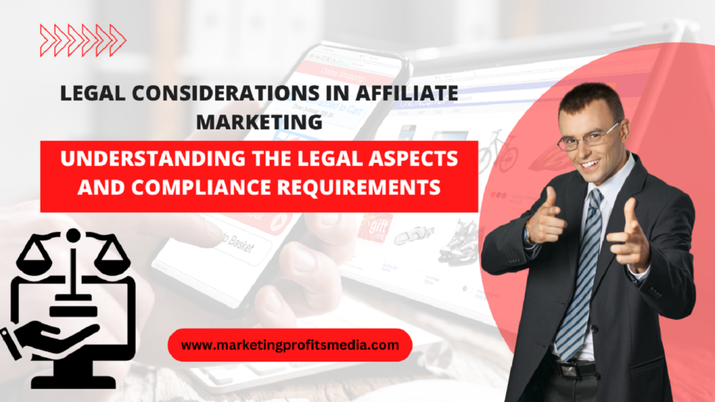 Legal Considerations in Affiliate Marketing: Understanding the Legal Aspects And Compliance Requirements