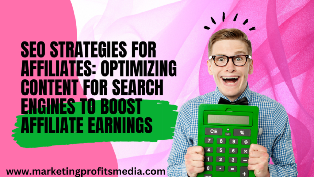 Seo Strategies for Affiliates: Optimizing Content for Search Engines to Boost Affiliate Earnings