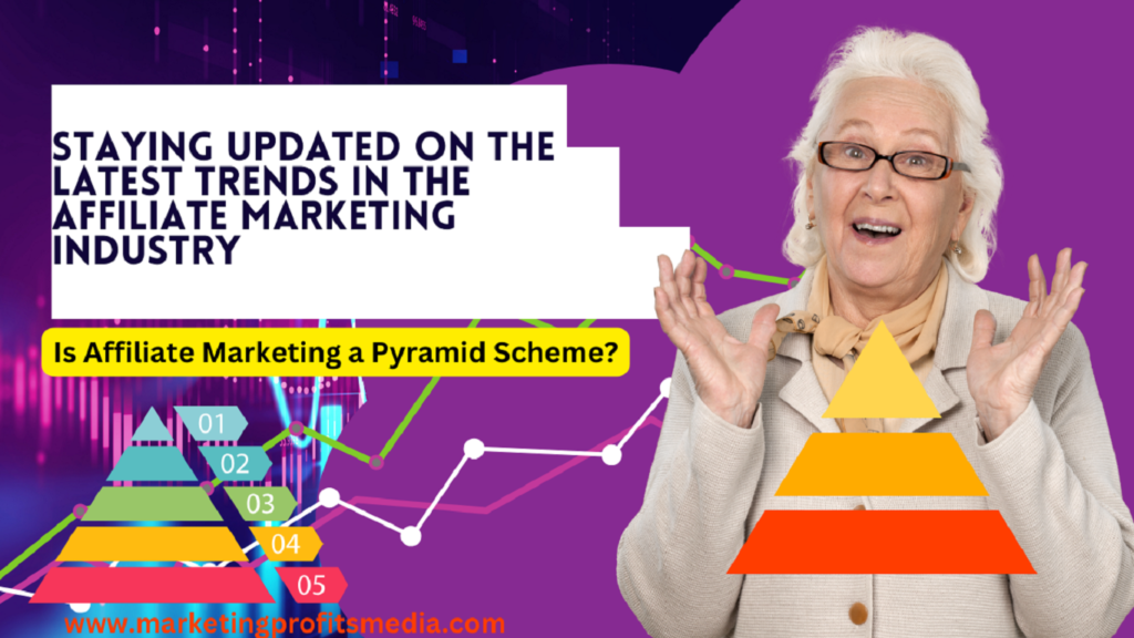 Staying Updated on the Latest Trends in the Affiliate Marketing Industry: Is Affiliate Marketing a Pyramid Scheme?
