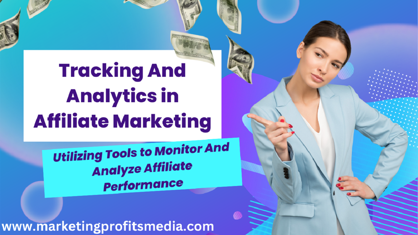 Tracking And Analytics in Affiliate Marketing: Utilizing Tools to Monitor And Analyze Affiliate Performance