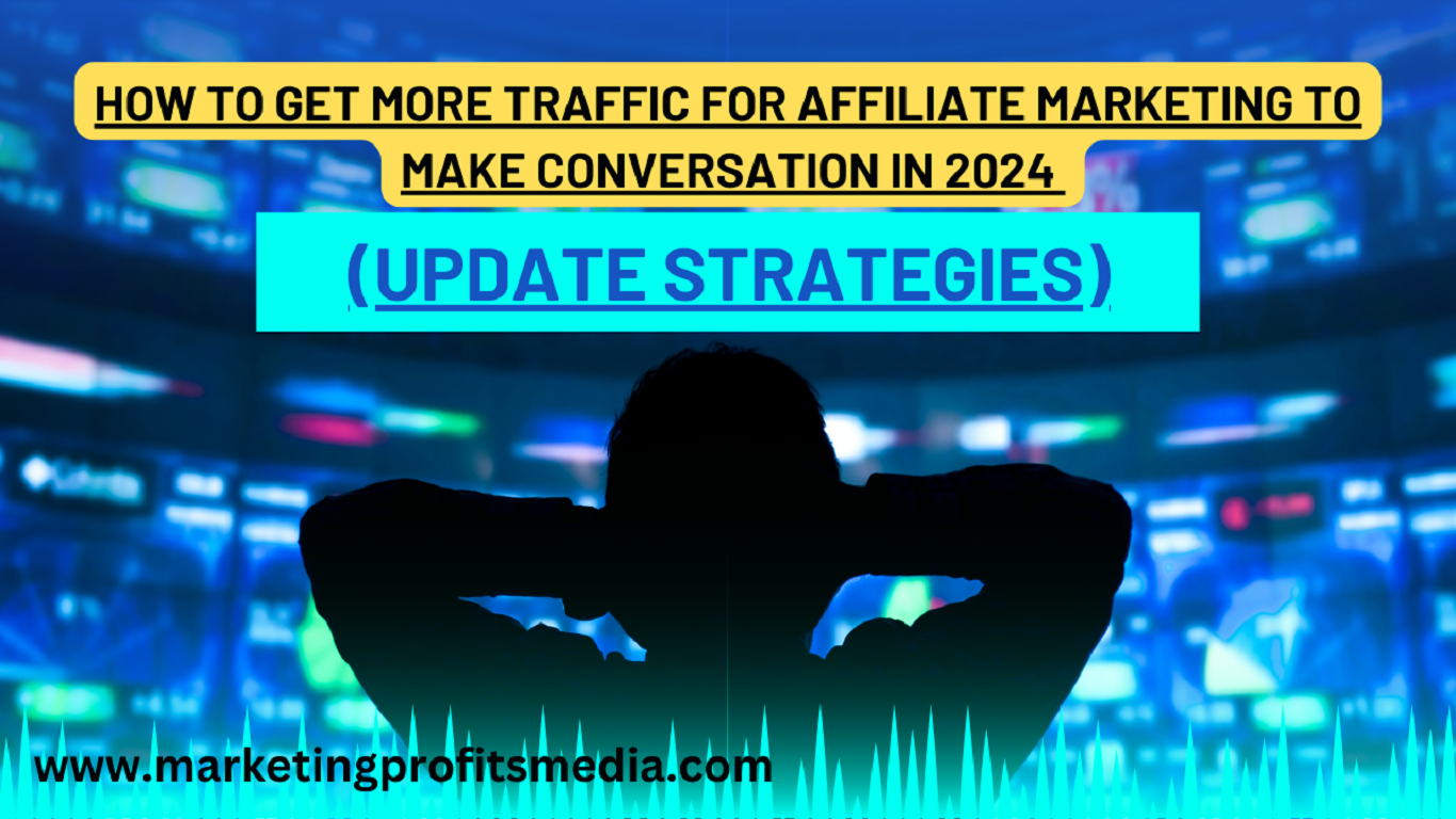 How to Get More Traffic for Affiliate Marketing to Make Conversation in 2024 (Update Strategies)